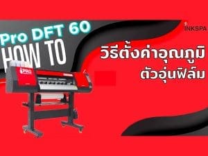 dtf 60 cm เครื่องdft dtf คู่มือ วิธีใช้งาน สอนใช้งาน วิธีตั้งค่าอุณภูมิตัวอุ่นฟิล์ม